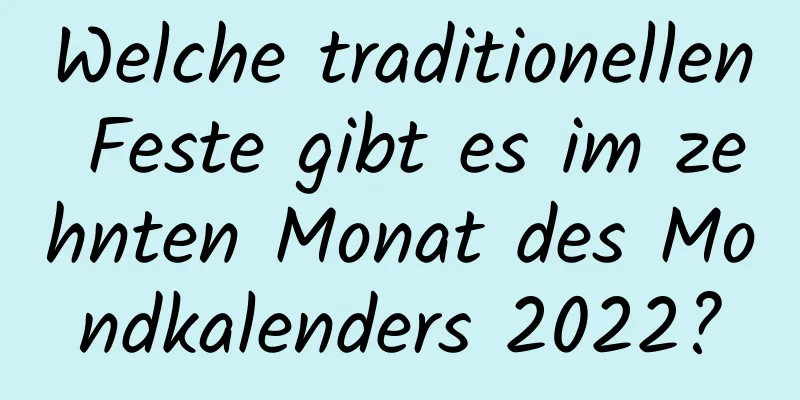 Welche traditionellen Feste gibt es im zehnten Monat des Mondkalenders 2022?