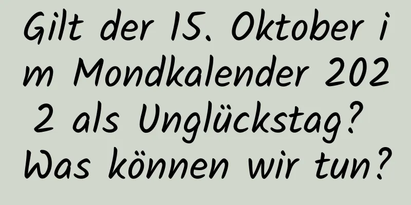 Gilt der 15. Oktober im Mondkalender 2022 als Unglückstag? Was können wir tun?