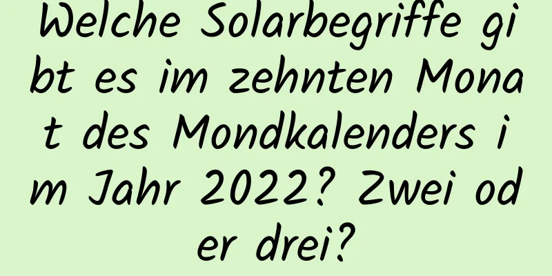 Welche Solarbegriffe gibt es im zehnten Monat des Mondkalenders im Jahr 2022? Zwei oder drei?