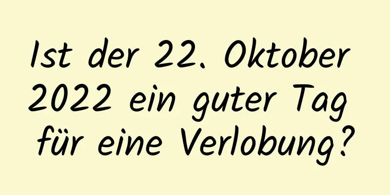 Ist der 22. Oktober 2022 ein guter Tag für eine Verlobung?