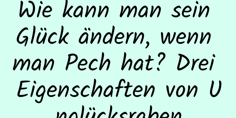 Wie kann man sein Glück ändern, wenn man Pech hat? Drei Eigenschaften von Unglücksraben