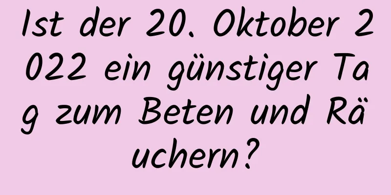 Ist der 20. Oktober 2022 ein günstiger Tag zum Beten und Räuchern?