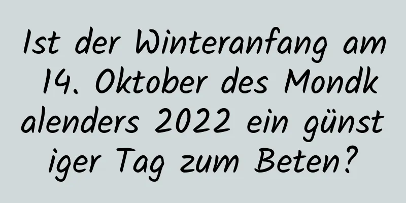 Ist der Winteranfang am 14. Oktober des Mondkalenders 2022 ein günstiger Tag zum Beten?