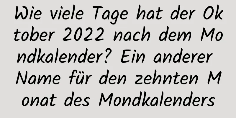 Wie viele Tage hat der Oktober 2022 nach dem Mondkalender? Ein anderer Name für den zehnten Monat des Mondkalenders