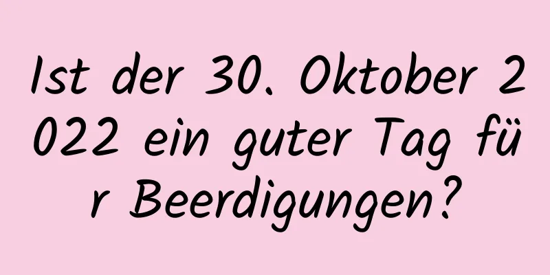 Ist der 30. Oktober 2022 ein guter Tag für Beerdigungen?