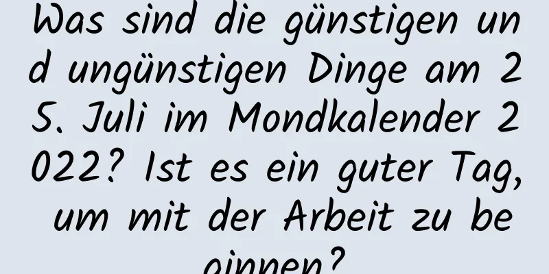 Was sind die günstigen und ungünstigen Dinge am 25. Juli im Mondkalender 2022? Ist es ein guter Tag, um mit der Arbeit zu beginnen?