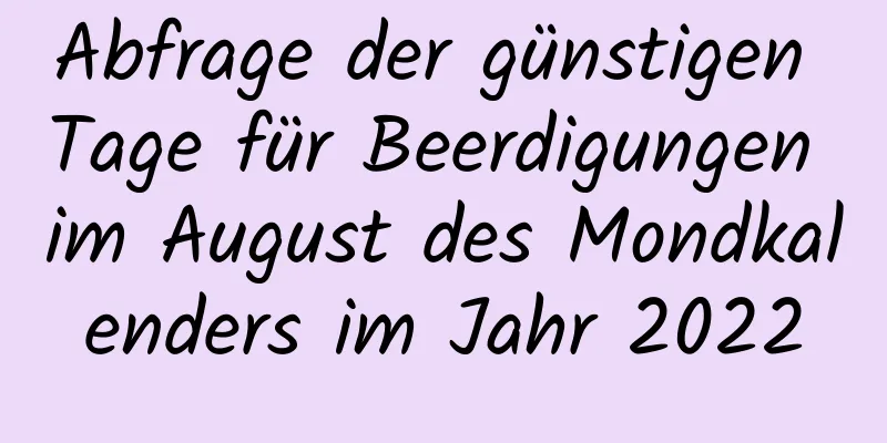 Abfrage der günstigen Tage für Beerdigungen im August des Mondkalenders im Jahr 2022