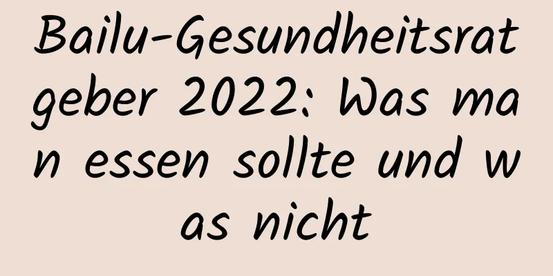 Bailu-Gesundheitsratgeber 2022: Was man essen sollte und was nicht