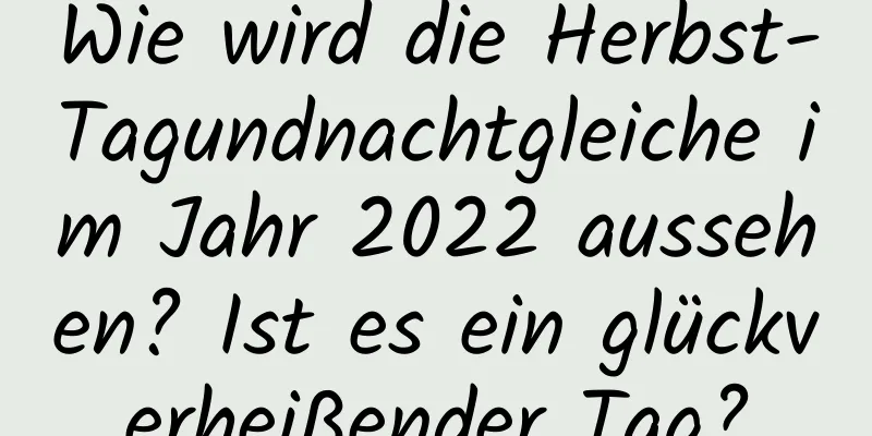 Wie wird die Herbst-Tagundnachtgleiche im Jahr 2022 aussehen? Ist es ein glückverheißender Tag?