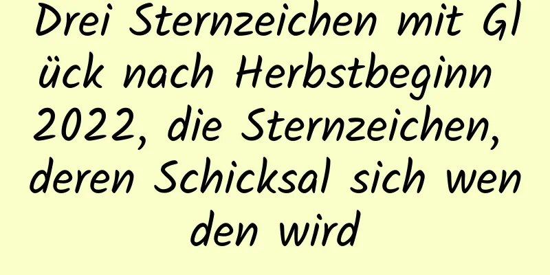 Drei Sternzeichen mit Glück nach Herbstbeginn 2022, die Sternzeichen, deren Schicksal sich wenden wird