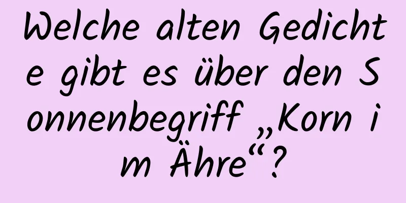 Welche alten Gedichte gibt es über den Sonnenbegriff „Korn im Ähre“?