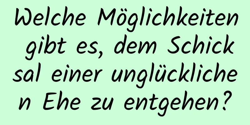 Welche Möglichkeiten gibt es, dem Schicksal einer unglücklichen Ehe zu entgehen?