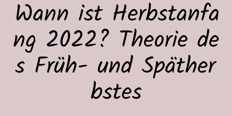 Wann ist Herbstanfang 2022? Theorie des Früh- und Spätherbstes