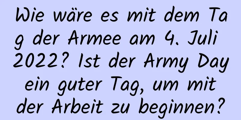 Wie wäre es mit dem Tag der Armee am 4. Juli 2022? Ist der Army Day ein guter Tag, um mit der Arbeit zu beginnen?