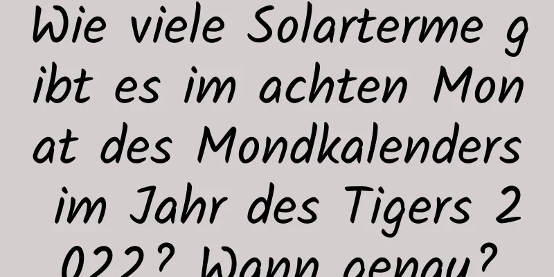 Wie viele Solarterme gibt es im achten Monat des Mondkalenders im Jahr des Tigers 2022? Wann genau?