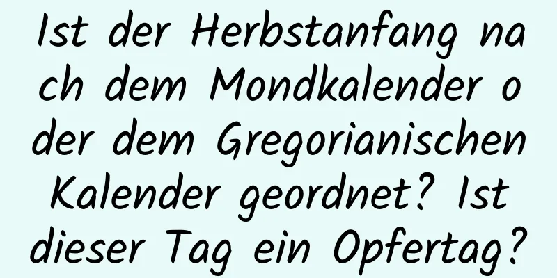 Ist der Herbstanfang nach dem Mondkalender oder dem Gregorianischen Kalender geordnet? Ist dieser Tag ein Opfertag?