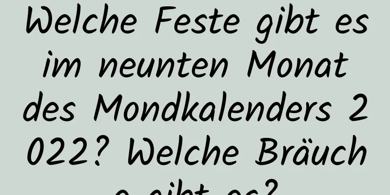 Welche Feste gibt es im neunten Monat des Mondkalenders 2022? Welche Bräuche gibt es?