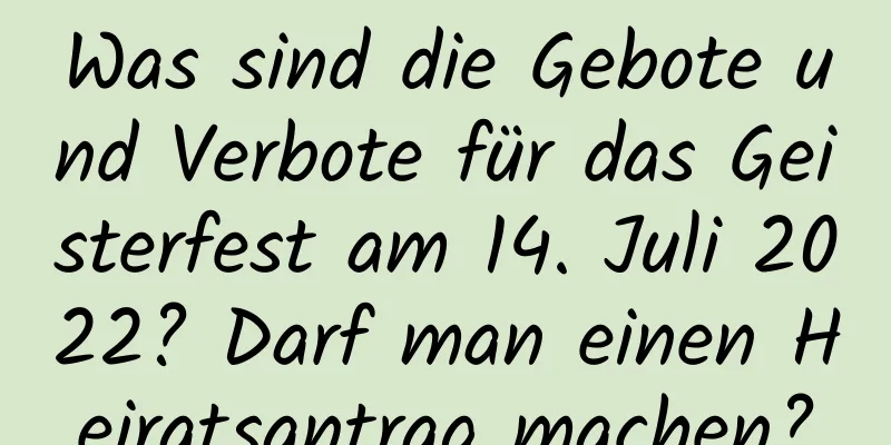 Was sind die Gebote und Verbote für das Geisterfest am 14. Juli 2022? Darf man einen Heiratsantrag machen?