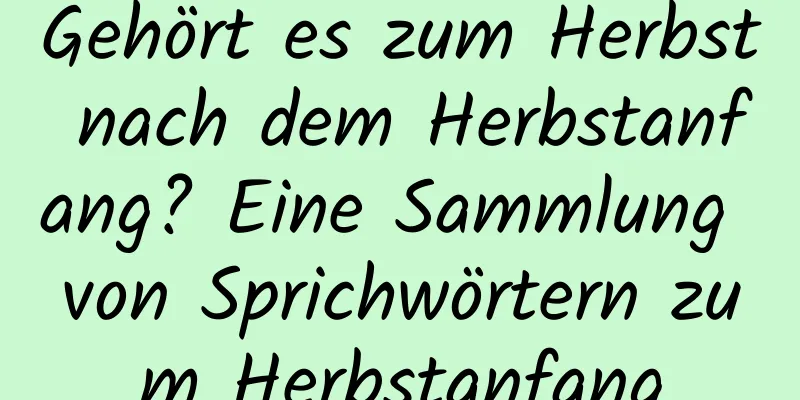 Gehört es zum Herbst nach dem Herbstanfang? Eine Sammlung von Sprichwörtern zum Herbstanfang