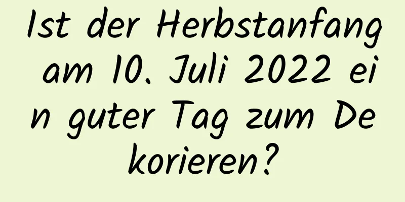 Ist der Herbstanfang am 10. Juli 2022 ein guter Tag zum Dekorieren?