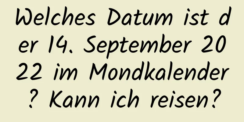 Welches Datum ist der 14. September 2022 im Mondkalender? Kann ich reisen?