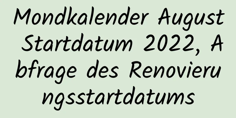 Mondkalender August Startdatum 2022, Abfrage des Renovierungsstartdatums