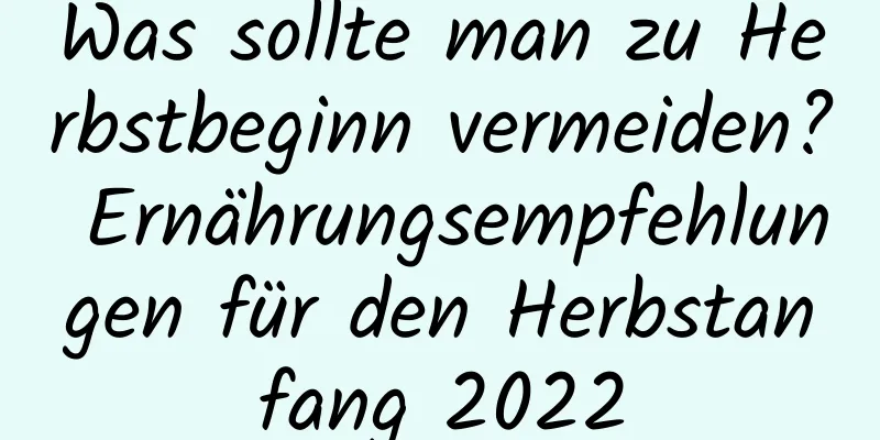 Was sollte man zu Herbstbeginn vermeiden? Ernährungsempfehlungen für den Herbstanfang 2022