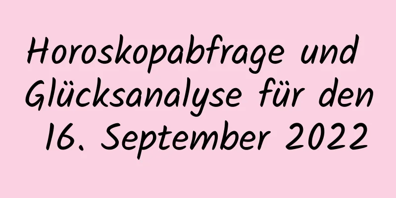 Horoskopabfrage und Glücksanalyse für den 16. September 2022