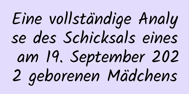 Eine vollständige Analyse des Schicksals eines am 19. September 2022 geborenen Mädchens