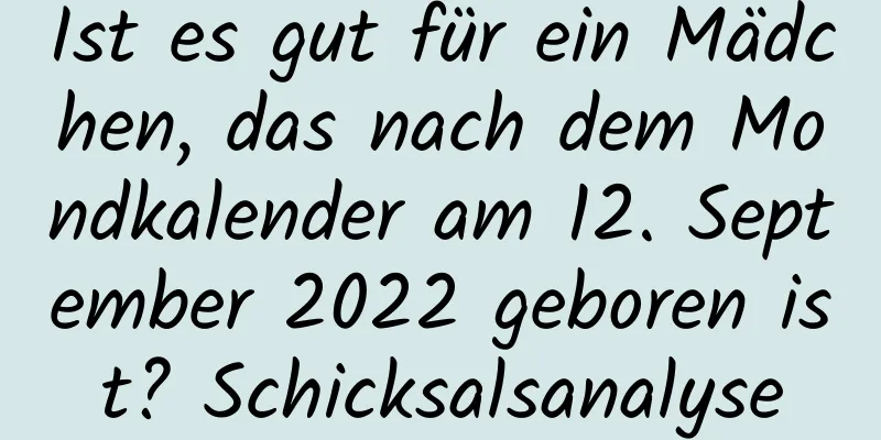 Ist es gut für ein Mädchen, das nach dem Mondkalender am 12. September 2022 geboren ist? Schicksalsanalyse