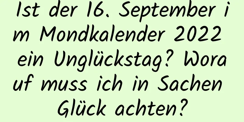 Ist der 16. September im Mondkalender 2022 ein Unglückstag? Worauf muss ich in Sachen Glück achten?