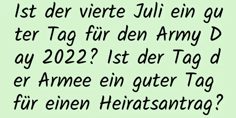 Ist der vierte Juli ein guter Tag für den Army Day 2022? Ist der Tag der Armee ein guter Tag für einen Heiratsantrag?