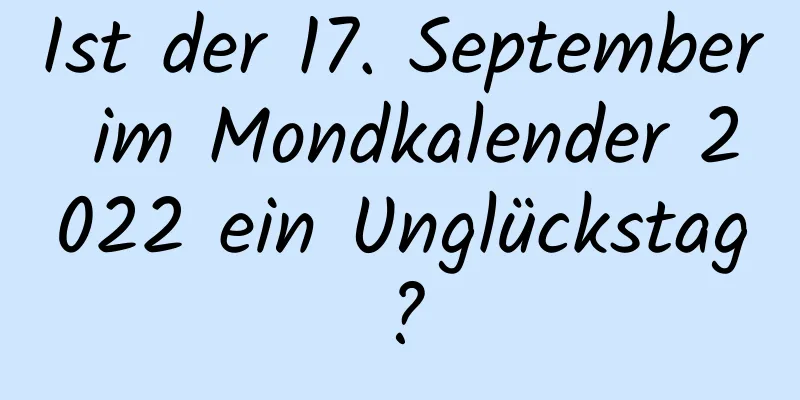 Ist der 17. September im Mondkalender 2022 ein Unglückstag?