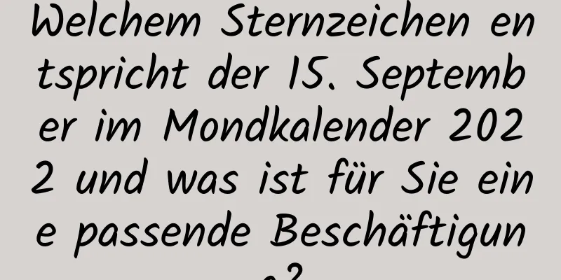 Welchem ​​Sternzeichen entspricht der 15. September im Mondkalender 2022 und was ist für Sie eine passende Beschäftigung?