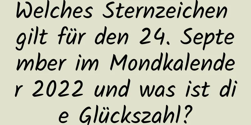 Welches Sternzeichen gilt für den 24. September im Mondkalender 2022 und was ist die Glückszahl?