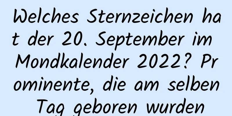 Welches Sternzeichen hat der 20. September im Mondkalender 2022? Prominente, die am selben Tag geboren wurden