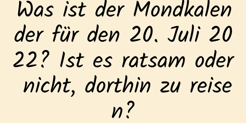 Was ist der Mondkalender für den 20. Juli 2022? Ist es ratsam oder nicht, dorthin zu reisen?