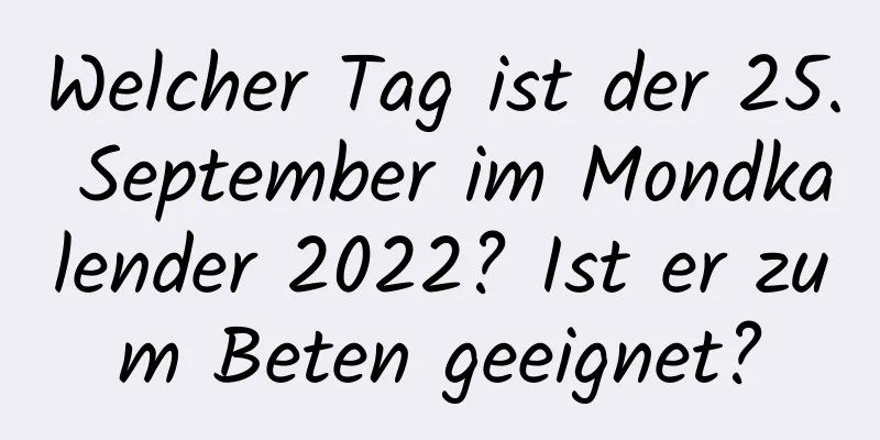 Welcher Tag ist der 25. September im Mondkalender 2022? Ist er zum Beten geeignet?