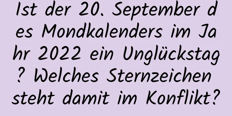 Ist der 20. September des Mondkalenders im Jahr 2022 ein Unglückstag? Welches Sternzeichen steht damit im Konflikt?