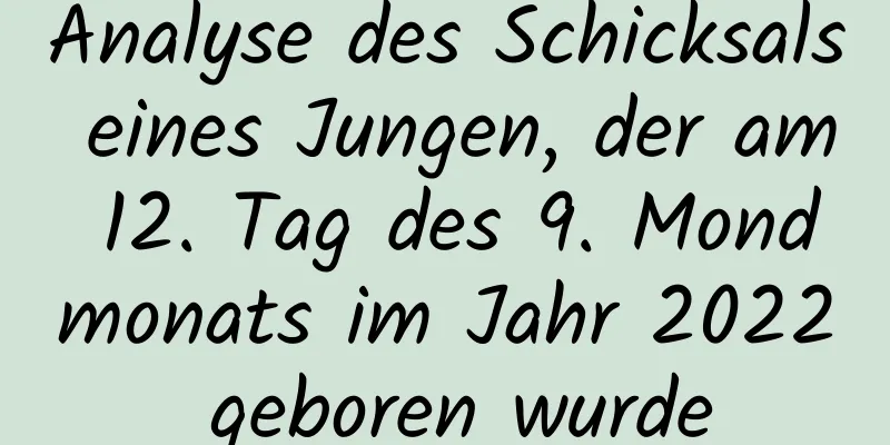 Analyse des Schicksals eines Jungen, der am 12. Tag des 9. Mondmonats im Jahr 2022 geboren wurde