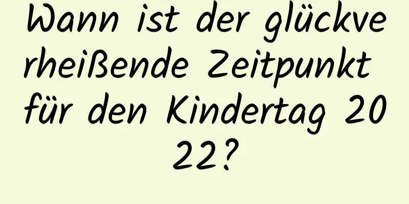 Wann ist der glückverheißende Zeitpunkt für den Kindertag 2022?