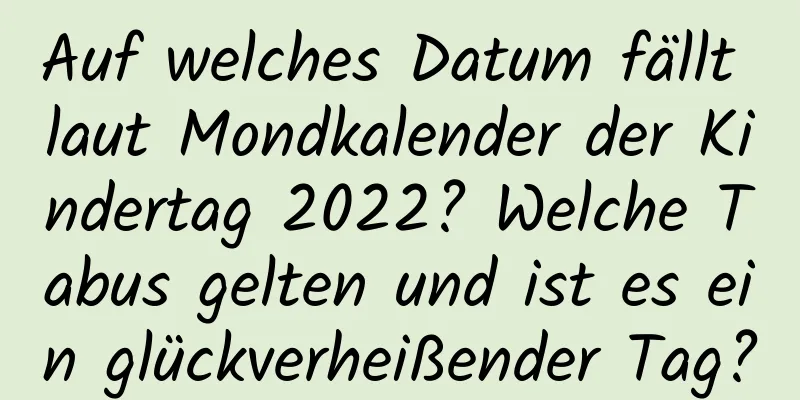 Auf welches Datum fällt laut Mondkalender der Kindertag 2022? Welche Tabus gelten und ist es ein glückverheißender Tag?