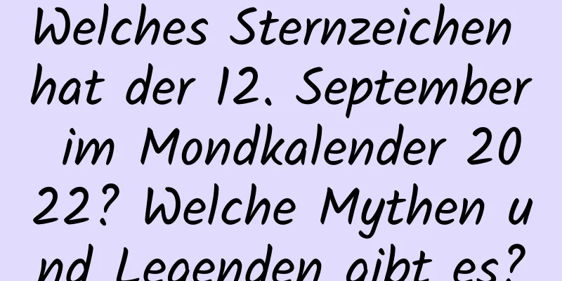 Welches Sternzeichen hat der 12. September im Mondkalender 2022? Welche Mythen und Legenden gibt es?