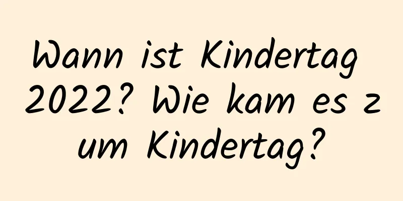 Wann ist Kindertag 2022? Wie kam es zum Kindertag?