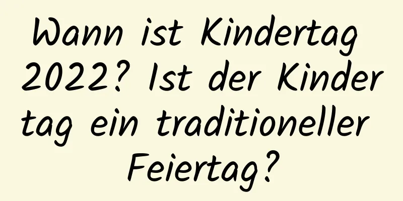 Wann ist Kindertag 2022? Ist der Kindertag ein traditioneller Feiertag?