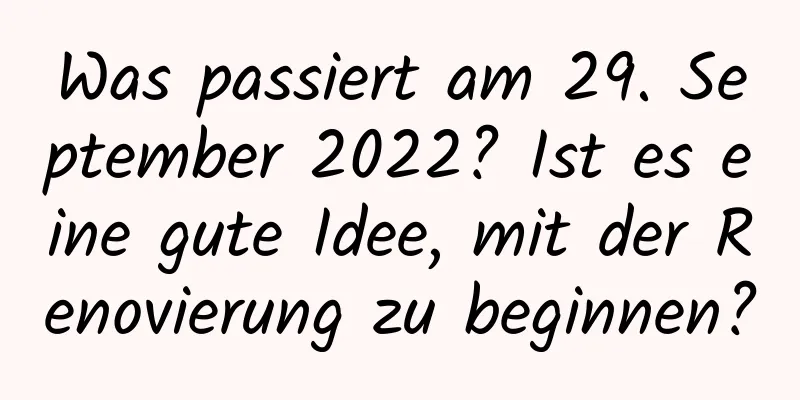 Was passiert am 29. September 2022? Ist es eine gute Idee, mit der Renovierung zu beginnen?