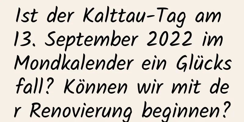 Ist der Kalttau-Tag am 13. September 2022 im Mondkalender ein Glücksfall? Können wir mit der Renovierung beginnen?