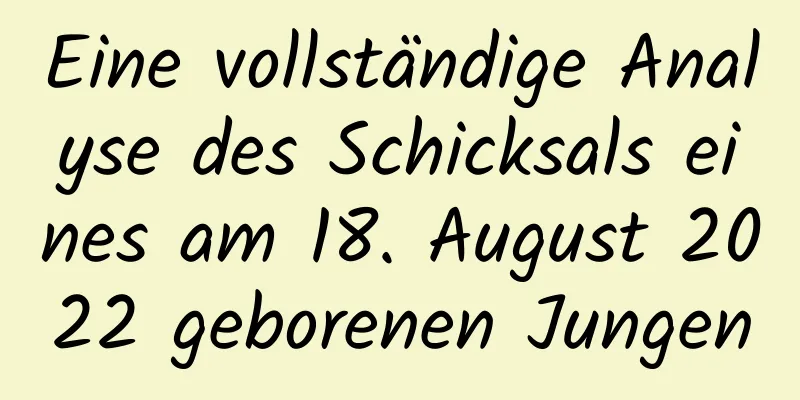 Eine vollständige Analyse des Schicksals eines am 18. August 2022 geborenen Jungen