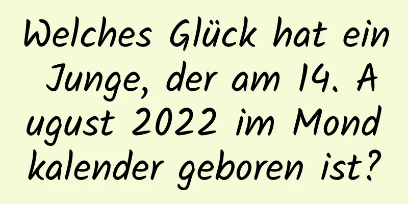 Welches Glück hat ein Junge, der am 14. August 2022 im Mondkalender geboren ist?