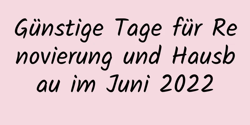 Günstige Tage für Renovierung und Hausbau im Juni 2022